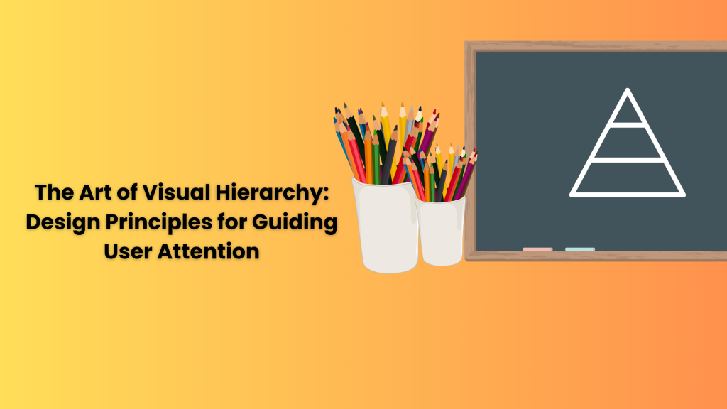 The Art of Visual Hierarchy: Design Principles for Guiding User Attention

