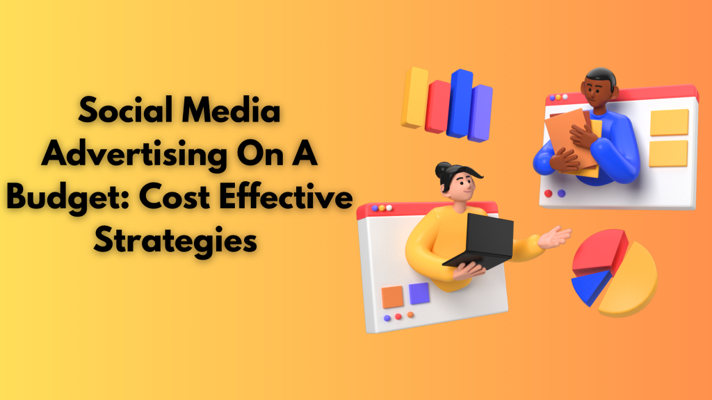 Social Media Advertising On A Budget: Cost Effective Strategies