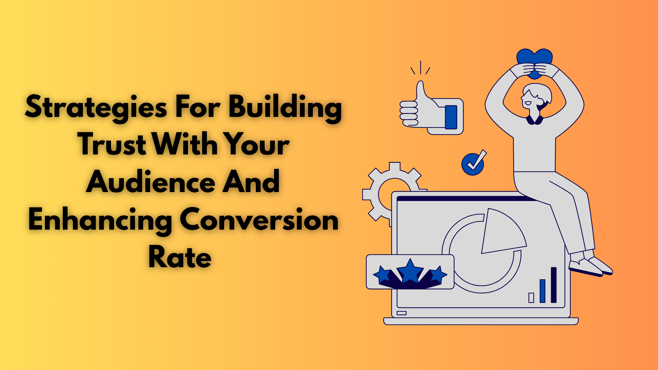 Strategies For Building Trust With Your Audience And Enhancing Conversion Rate 