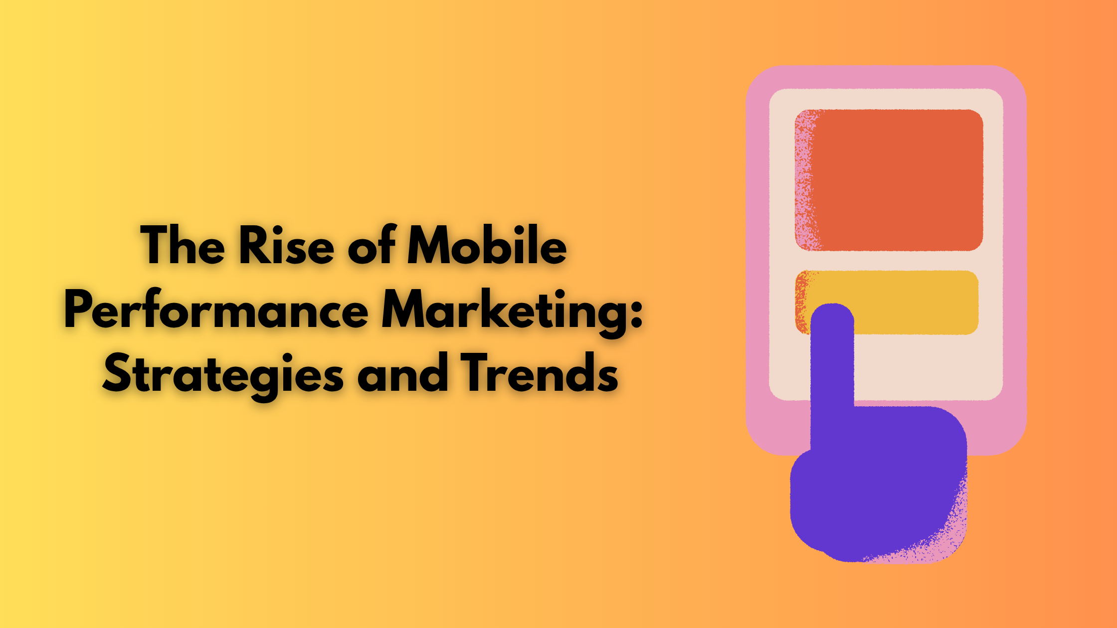 The Rise of Mobile Performance Marketing: Strategies and Trends