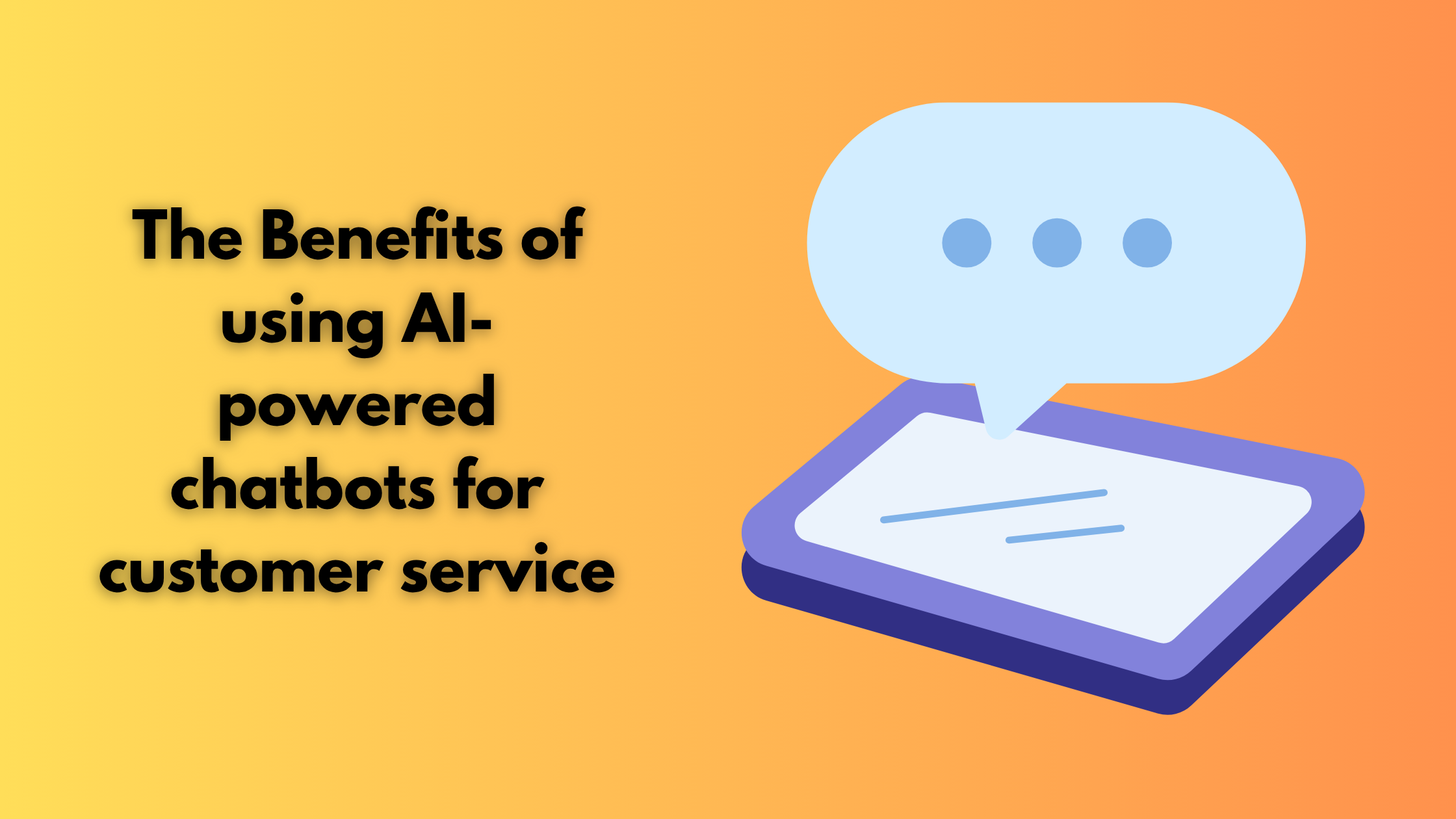 The Benefits of using AI-powered Chatbots for Customer Service
