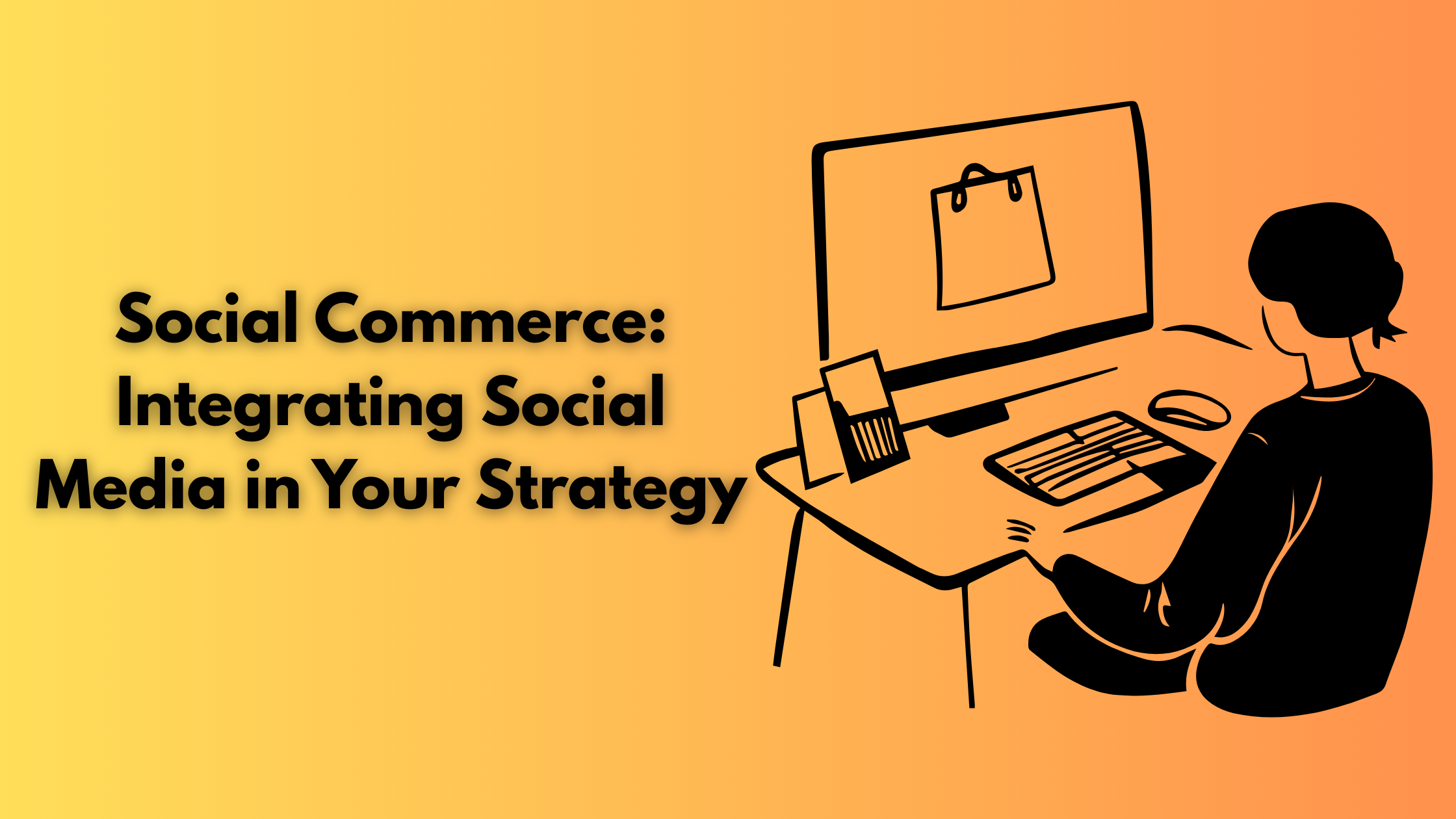 Social Commerce: Integrating Social Media in Your Strategy