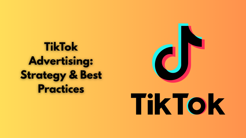 TikTok Advertising: Strategy & Best Practices
